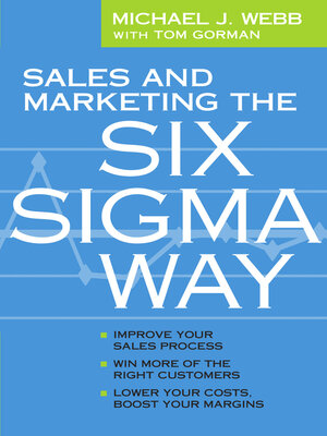 cover image of Sales and Marketing the Six Sigma Way: Improve Your Sales Process, Win More Customers, Lower Costs & Boost Margins